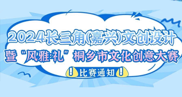 2024长三角（嘉兴）文创设计暨“风雅·礼”桐乡市文化创意大