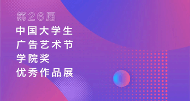 第26届中国大学生广告艺术节学院奖优秀作品展