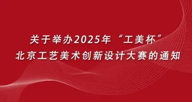 关于举办2025年“工美杯”北京工艺美术创新设计大赛