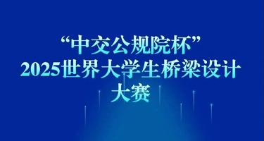 关于举办“中交公规院杯”2025世界大学生桥梁设计大赛的通知