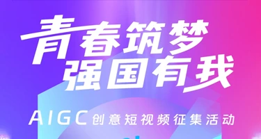 “青春筑梦·强国有我”AIGC创意短视频征集 