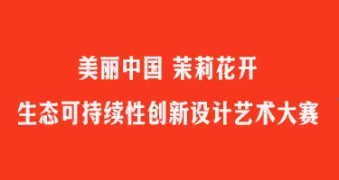第六届“美丽中国 茉莉花开”生态可持续性创新设计艺术大赛